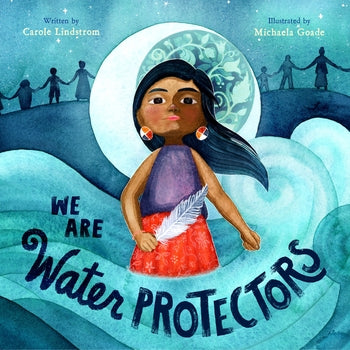 We Are Water Protectors by Carole Lindstrom