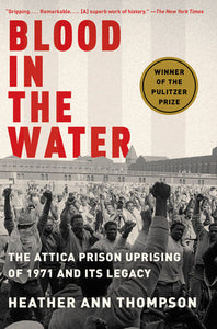 Blood in the Water: The Attica Prison Uprising of 1971 and Its Legacy by Heather Ann Thompson