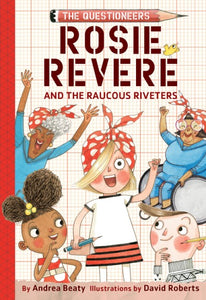 Rosie Revere and the Raucous Riveters (The Questioneers #1) by Andrea Beaty