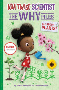 Ada Twist, Scientist: All About Plants (The Why Files #2) by Andrea Beaty & Dr. Theanne Griffith