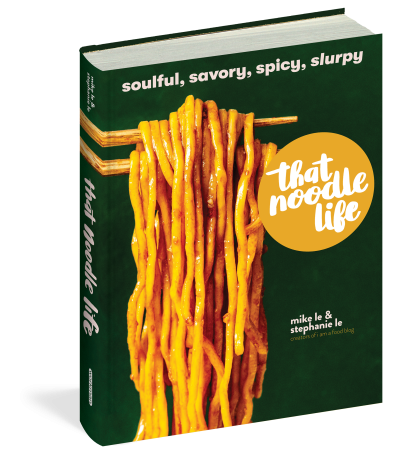 That Noodle Life: Soulful, Savory, Spicy, Slurpy by Mike Le & Stephanie Le