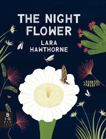 The Night Flower: The Blooming of the Saguaro Cactus by Lara Hawthorne