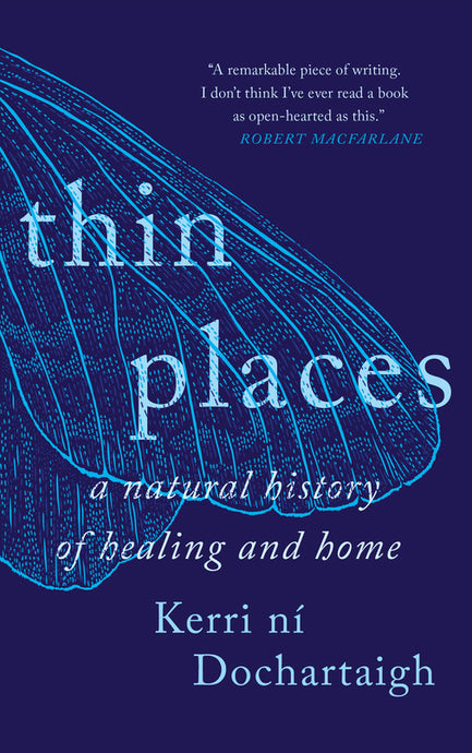 Thin Places: A Natural History of Healing and Home by Kerri ní Dochartaigh