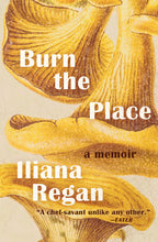 Burn the Place: A Memoir by Iliana Regan