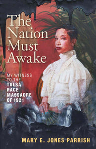 The Nation Must Awake: My Witness to the Tulsa Race Massacre of 1921 by Mary E. Jones Parrish