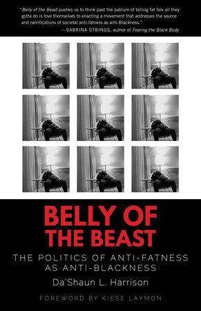 Belly of the Beast: The Politics of Anti-Fatness as Anti-Blackness by Da'Shaun L. Harrison