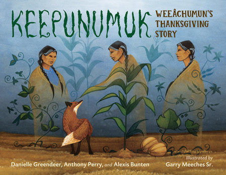 Keepunumuk: Weeâchumun's Thanksgiving Story by Danielle Greendeer, Anthony Perry, and Alexis Bunten