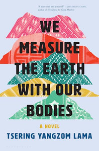 We Measure the Earth With Our Bodies by Tsering Yangzom Lama