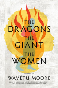 The Dragons, The Giant, The Women: A Memoir by Wayétu Moore