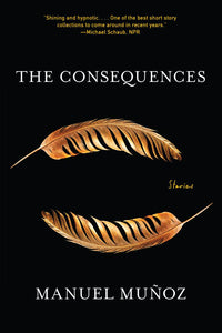 The Consequences: Stories by Manuel Muñoz