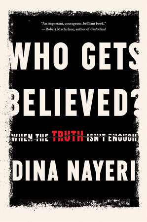 Who Gets Believed? When the Truth Isn't Enough by Dina Nayeri