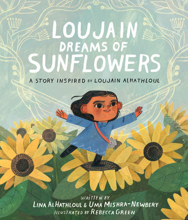 Loujain Dreams of Sunflowers: A Story Inspired by Loujain AlHathloul by Lina AlHathloul & Uma Mishra-Newberry
