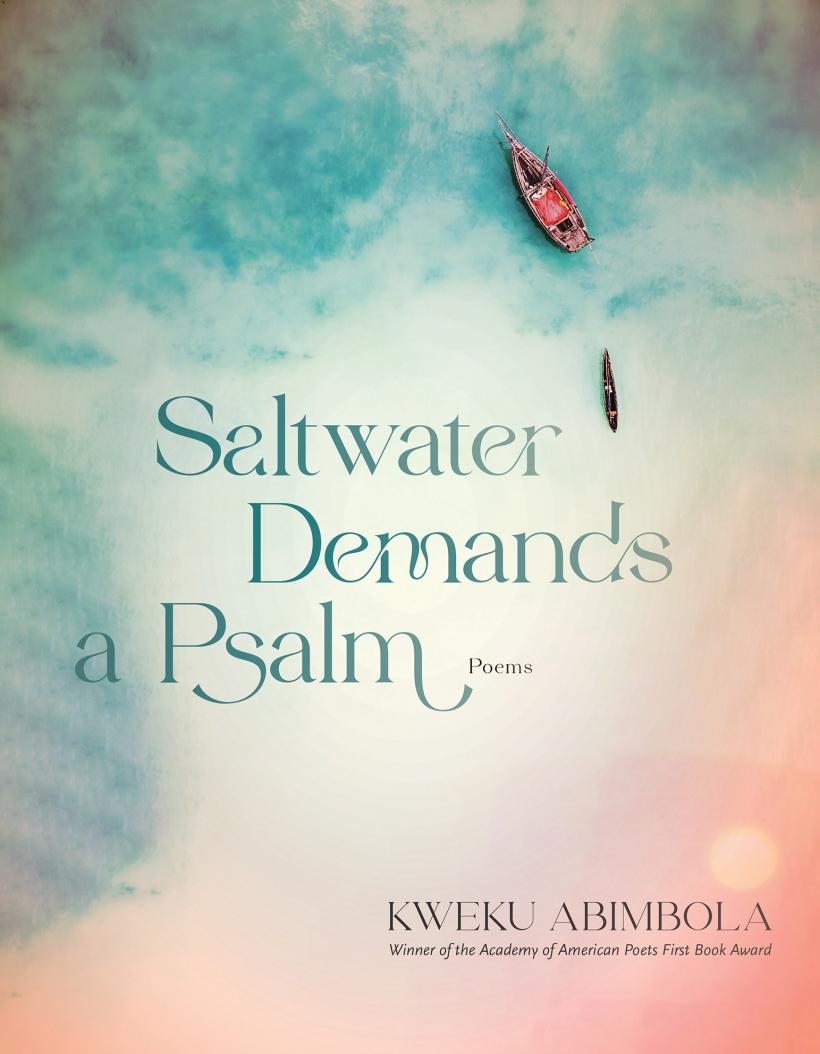 Saltwater Demands a Psalm: Poems by Kweku Abimbola