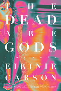 The Dead Are Gods: A Memoir by Eirinie Carson