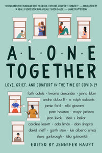 Alone Together: Love, Grief, and Comfort in the Time of COVID-19 edited by Jennifer Haupt