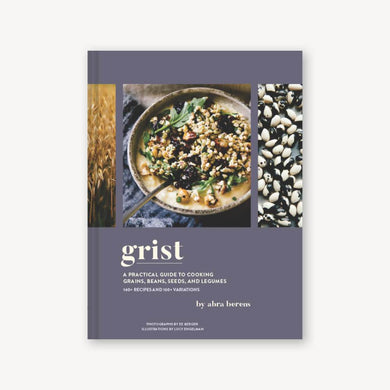 Grist: A Practical Guide to Cooking Grains, Beans, Seeds, and Legumes by Abra Berens