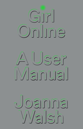 Girl Online: A User Manual by Joanna Walsh