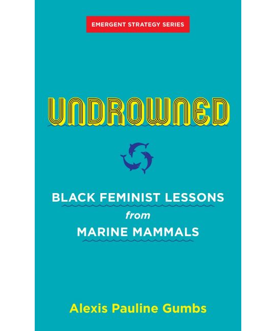 Undrowned: Black Feminist Lessons from Marine Animals by Alexis Pauline Gumbs