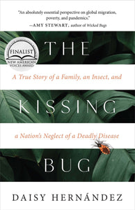 The Kissing Bug: The True Story of a Family, an Insect, and a Nation's Neglect of a Deadly Disease by Daisy Hernández
