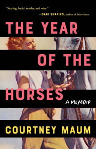 The Year of the Horses: A Memoir by Courtney Maum