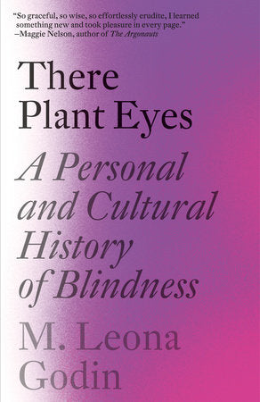 There Plant Eyes: A Personal and Cultural History of Blindness by M. Leona Godin