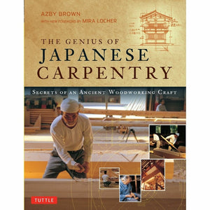 The Genius of Japanese Carpentry: Secrets of an Ancient Woodworking Craft by Azby Brown