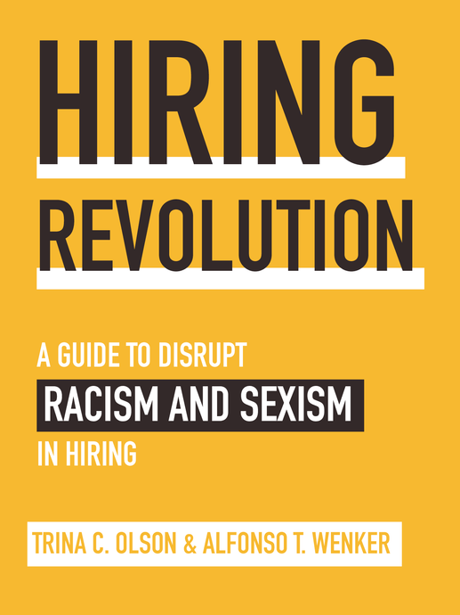 Hiring Revolution: A Guide to Disrupt Racism & Sexism in Hiring by Trina Olson & Alfonso Wenker