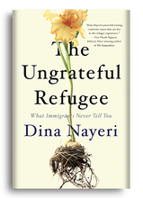 The Ungrateful Refugee: What Immigrants Never Tell You by Dina Nayeri