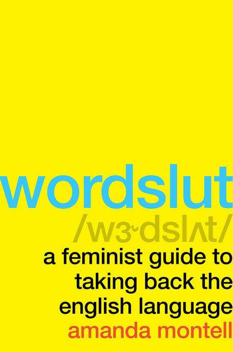 Wordslut: A Feminist Guide to Taking Back the English Language by Amanda Montell