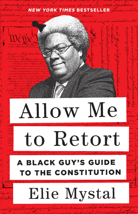 Allow Me to Retort: A Black Guy's Guide to the Constitution by Elie Mystal