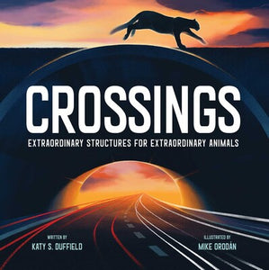 Crossings: Extraordinary Structures for Extraordinary Animals by Katy S. Duffield
