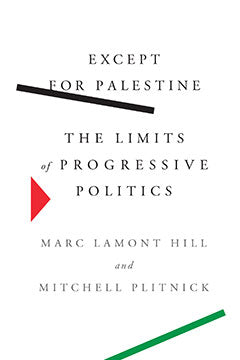 Except for Palestine: The Limits of Progressive Politics by Marc Lamont Hill & Mitchell Plitnick