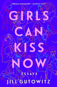 Girls Can Kiss Now: Essays by Jill Gutowitz