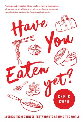 Have You Eaten Yet?: Stories from Chinese Restaurants Around the World by Cheuk Kwan