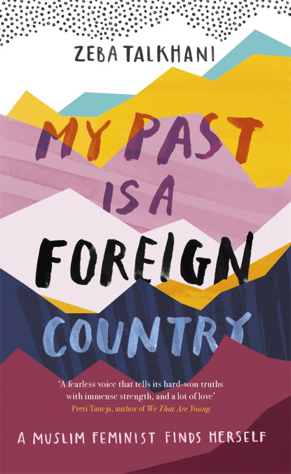 My Past is a Foreign Country: A Muslim Feminist Finds Herself by Zeba Talkhani