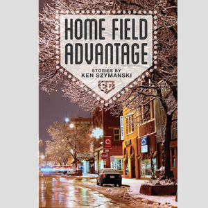 Home Field Advantage: Stories by Ken Szymanski