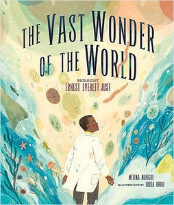 The Vast Wonder of the World: Biologist Ernest Everett Just by Mélina Mangal
