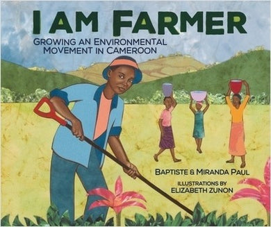 I Am Farmer: Growing an Environmental Movement in Cameroon by Baptiste & Miranda Paul