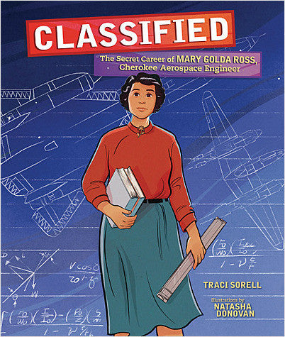 Classified: The Secret Career of Mary Golda Ross, Cherokee Aerospace Engineer by Traci Sorell