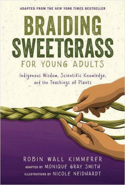 Braiding Sweetgrass for Young Adults: Indigenous Wisdom, Scientific Knowledge, and the Teachings of Plants by Robin Wall Kimmerer, Adapted by Monique Gray Smith