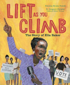 Lift As You Climb: The Story of Ella Baker by Patricia Hruby Powell