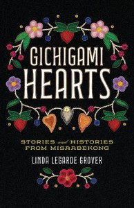 Gichigami Hearts: Stories & Histories from Misaabekong by Linda LeGarde Grover