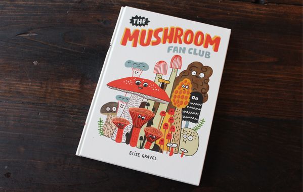 The Mushroom Fan Club by Elise Gravel