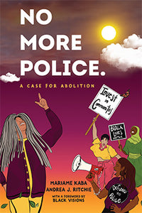 No More Police. by Mariame Kaba & Andrea J. Ritchie