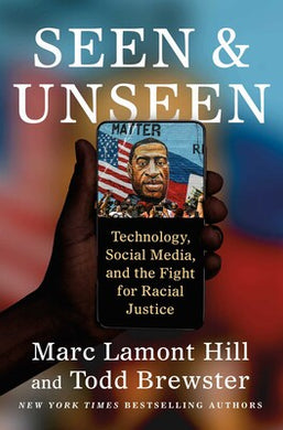Seen & Unseen: Technology, Social Media, and the Fight for Racial Justice by Marc Lamont Hill & Todd Brewster