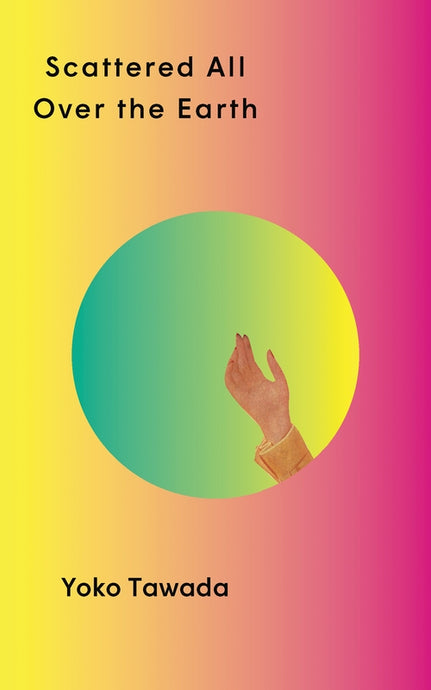 Scattered All Over the Earth by Yoko Tawada