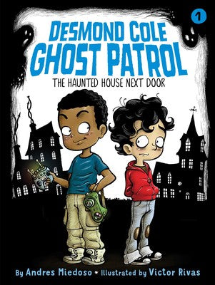 Desmond Cole: Ghost Patrol #1: The Haunted House Next Door by Andres Miedoso
