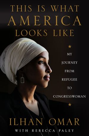 This Is What America Looks Like: My Journey from Refugee to Congresswoman by Ilhan Omar