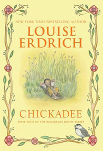 Chickadee: Book Four of the Birchbark House Series by Louise Erdrich